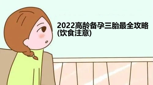 2022高龄备孕三胎最全攻略(高龄备孕饮食注意事项)